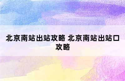 北京南站出站攻略 北京南站出站口攻略